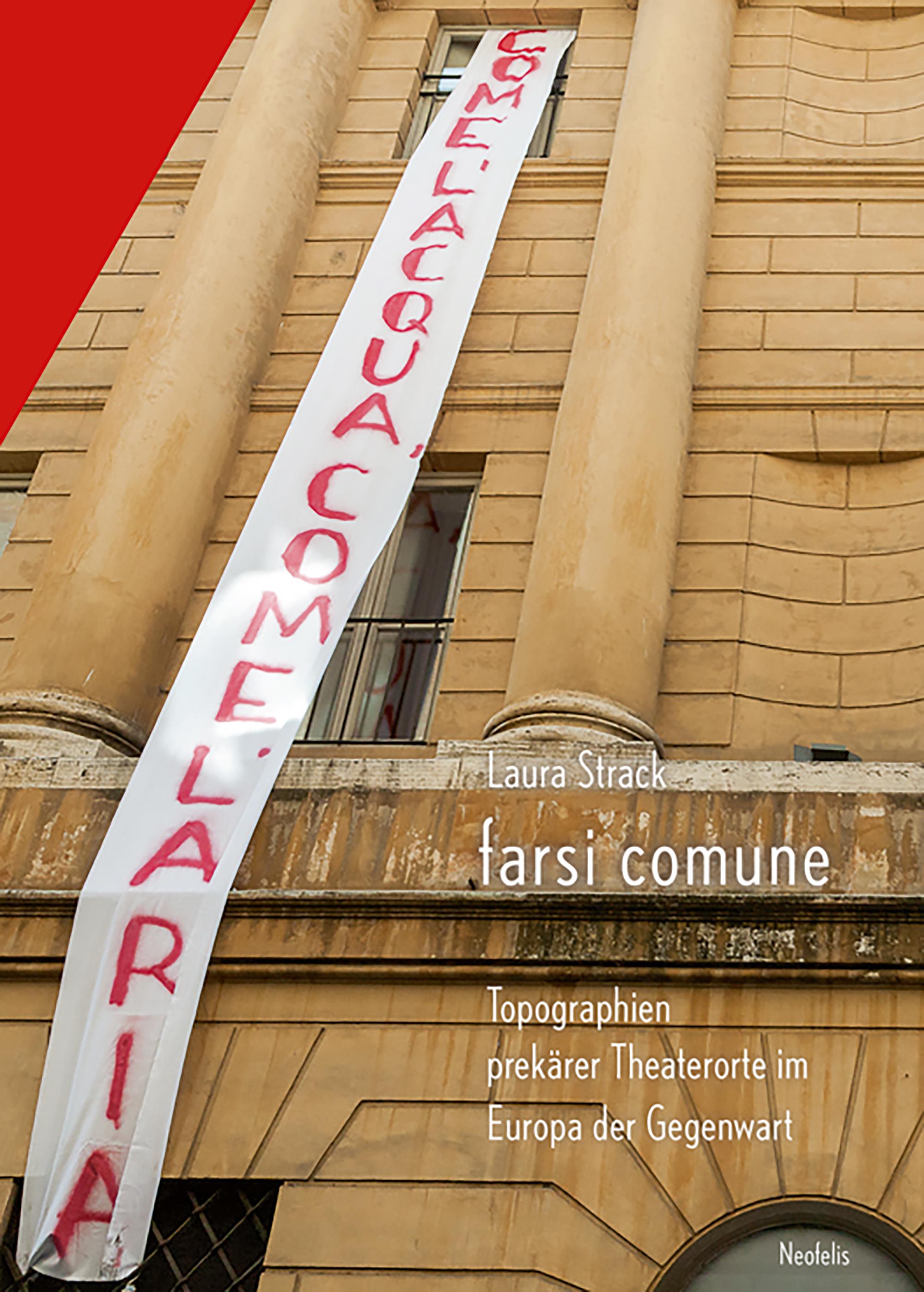 Cover von Laura Strack: farsi comune. Topographien prekärer Theaterorte im Europa der Gegenwart. Neofelis 2023, 433 Seiten, € 26