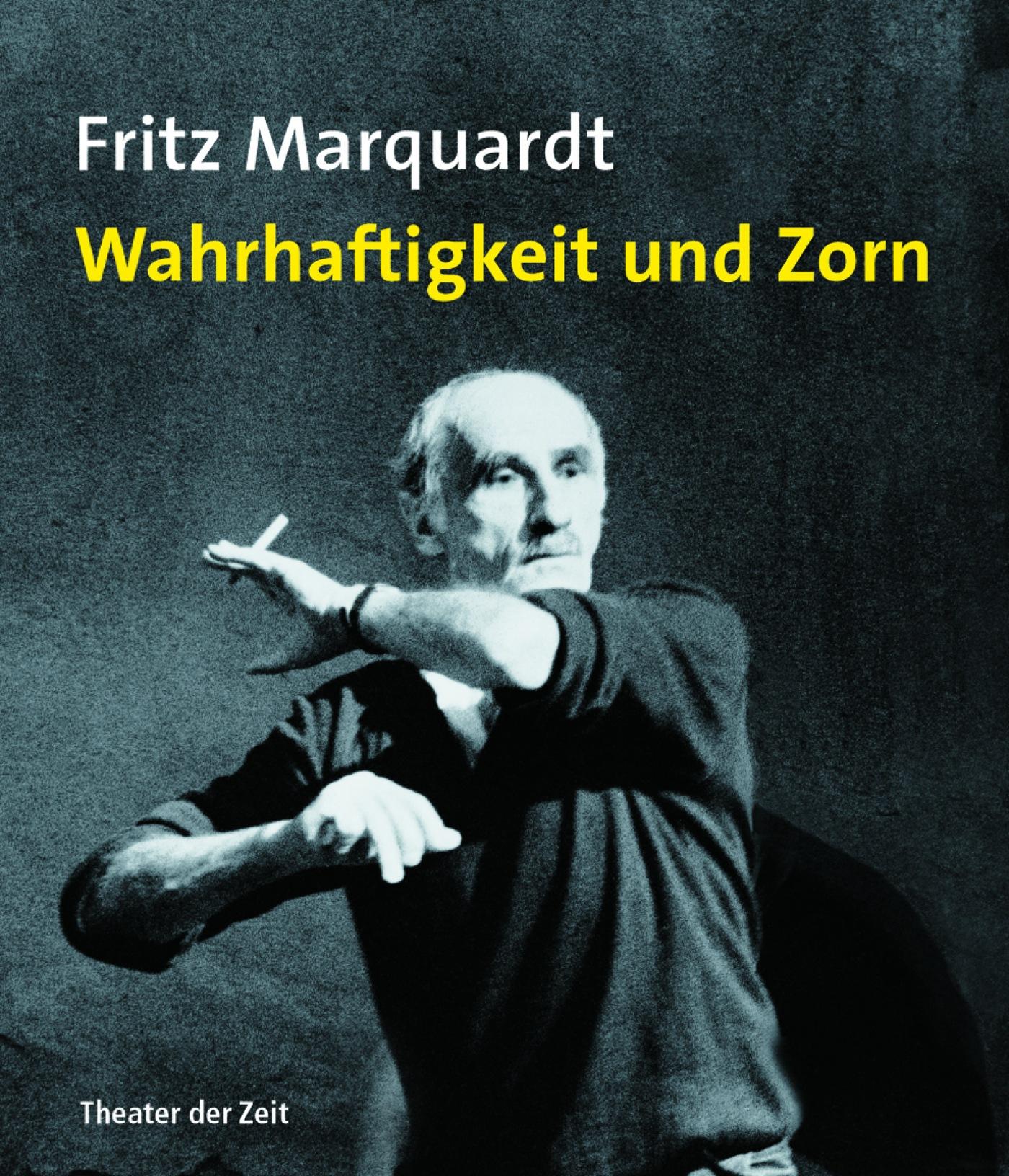 Fritz Marquardt: Wahrhaftigkeit und Zorn "Fritz Marquardt: Wahrhaftigkeit und Zorn"